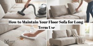 How to Maintain Your Floor Sofa for Long-Term Use